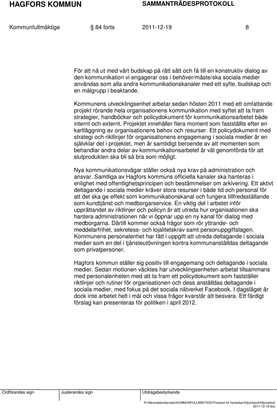 Kommunens utvecklingsenhet arbetar sedan hösten 2011 med ett omfattande projekt rörande hela organisationens kommunikation med syftet att ta fram strategier, handböcker och policydokument för