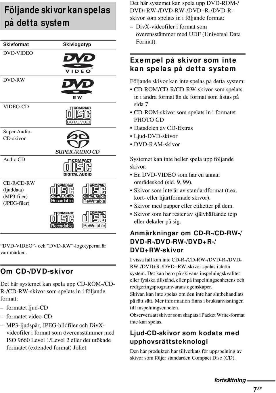 Om CD-/DVD-skivor Skivlogotyp Det här systemet kan spela upp CD-ROM-/CD- R-/CD-RW-skivor som spelats in i följande format: formatet ljud-cd formatet video-cd MP3-ljudspår, JPEG-bildfiler och