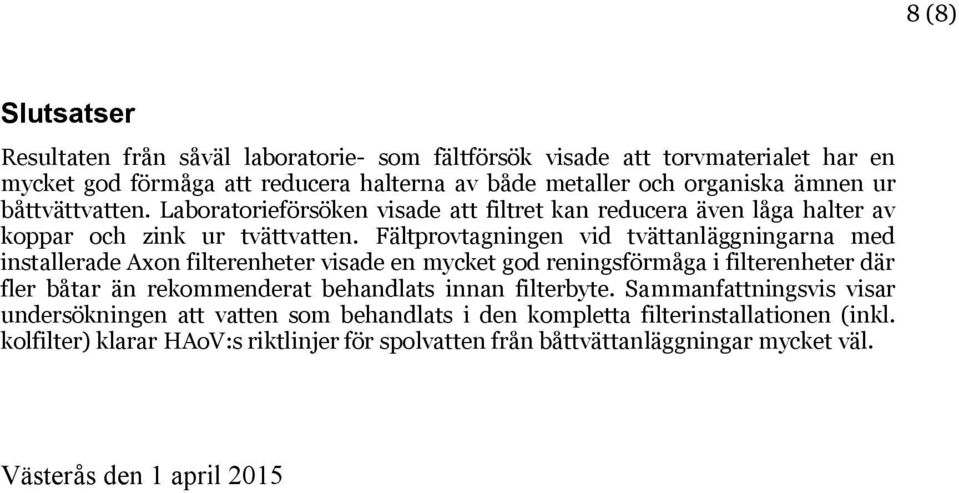 Fältprovtagningen vid tvättanläggningarna med installerade Axon filterenheter visade en mycket god reningsförmåga i filterenheter där fler båtar än rekommenderat behandlats innan