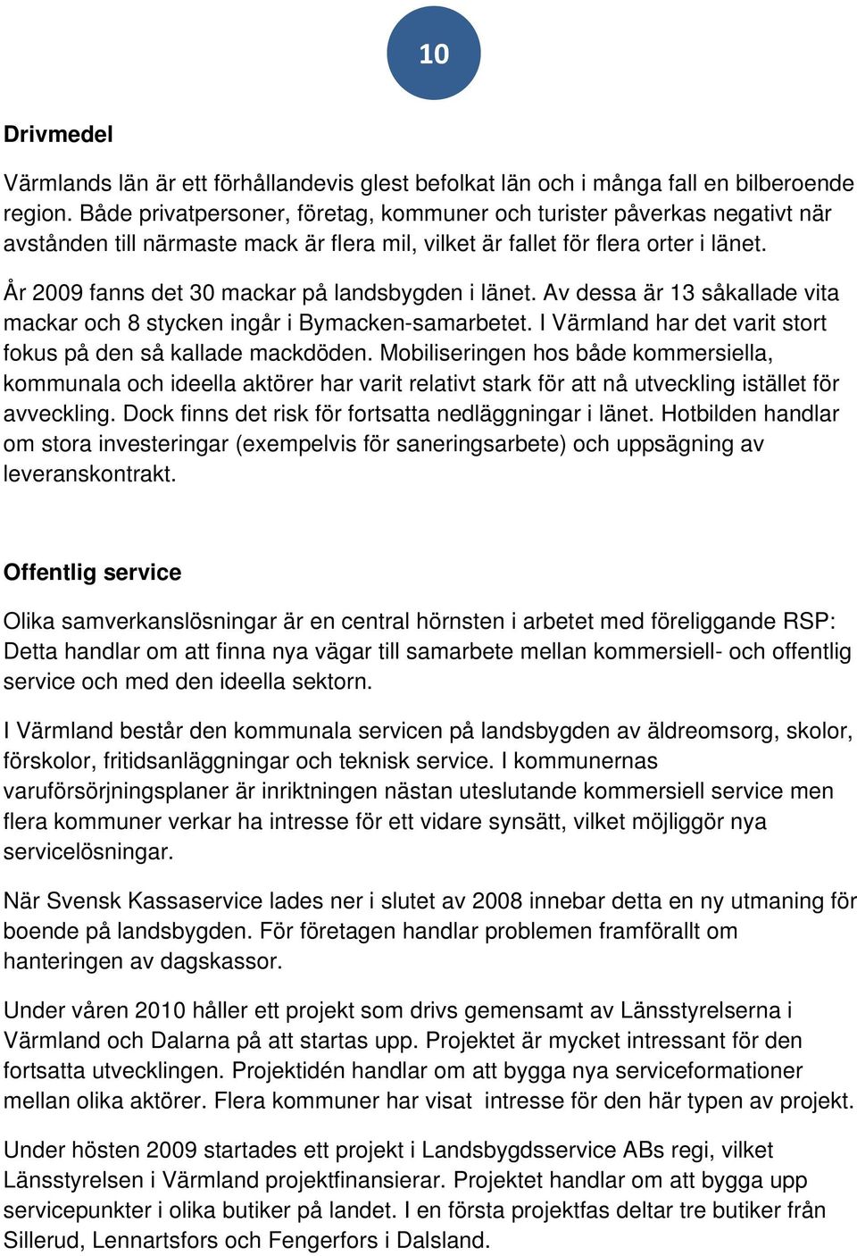 År 2009 fanns det 30 mackar på landsbygden i länet. Av dessa är 13 såkallade vita mackar och 8 stycken ingår i Bymacken-samarbetet. I Värmland har det varit stort fokus på den så kallade mackdöden.