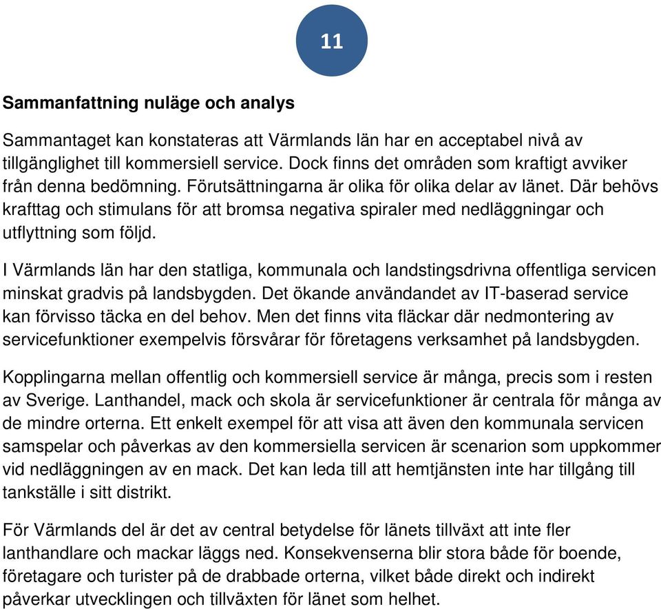 Där behövs krafttag och stimulans för att bromsa negativa spiraler med nedläggningar och utflyttning som följd.