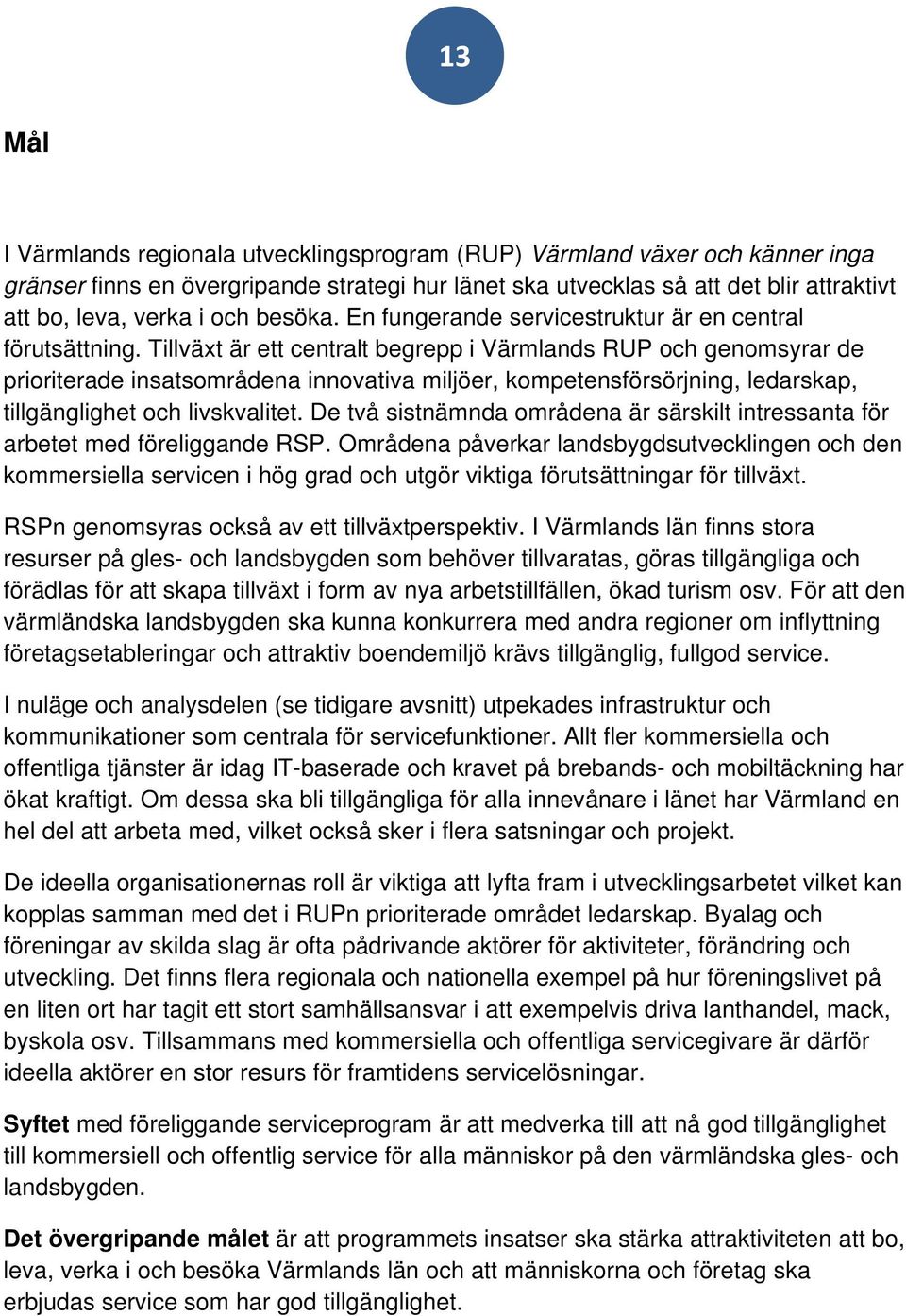 Tillväxt är ett centralt begrepp i Värmlands RUP och genomsyrar de prioriterade insatsområdena innovativa miljöer, kompetensförsörjning, ledarskap, tillgänglighet och livskvalitet.