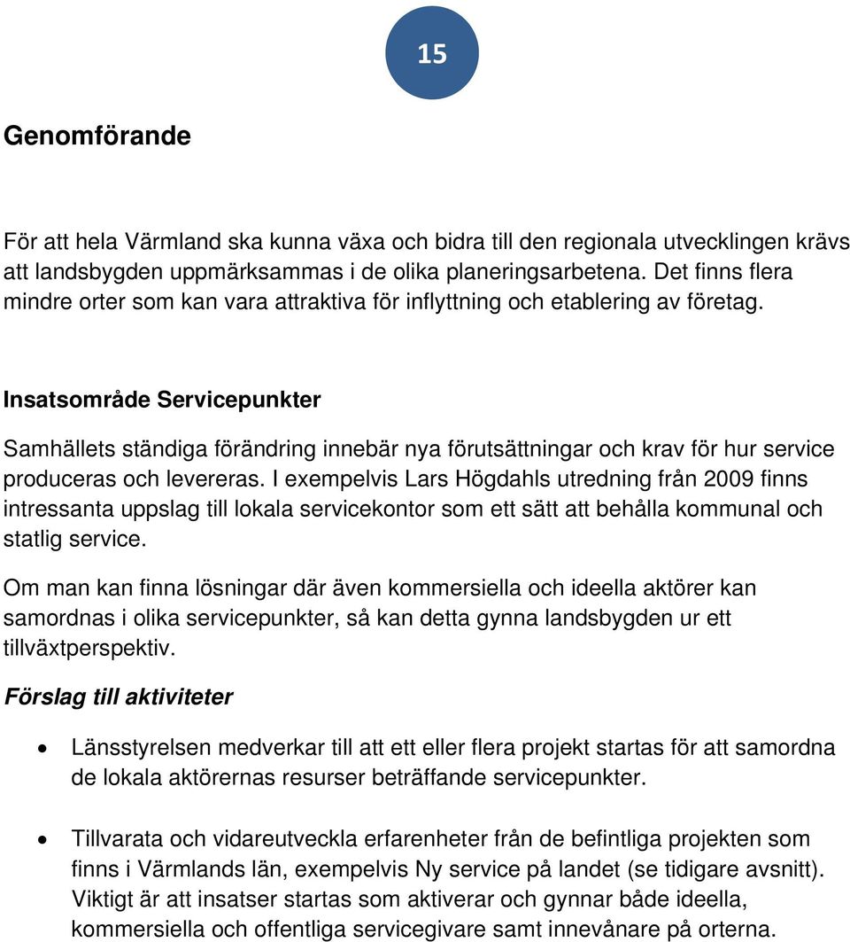 Insatsområde Servicepunkter Samhällets ständiga förändring innebär nya förutsättningar och krav för hur service produceras och levereras.