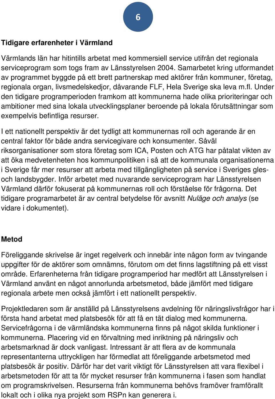 Under den tidigare programperioden framkom att kommunerna hade olika prioriteringar och ambitioner med sina lokala utvecklingsplaner beroende på lokala förutsättningar som exempelvis befintliga