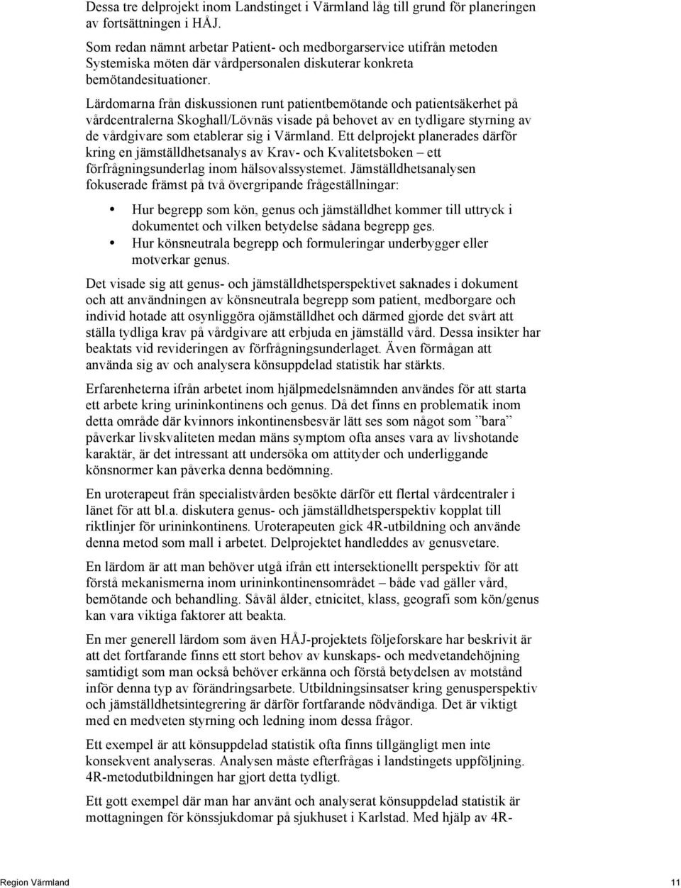 Lärdomarna från diskussionen runt patientbemötande och patientsäkerhet på vårdcentralerna Skoghall/Lövnäs visade på behovet av en tydligare styrning av de vårdgivare som etablerar sig i Värmland.