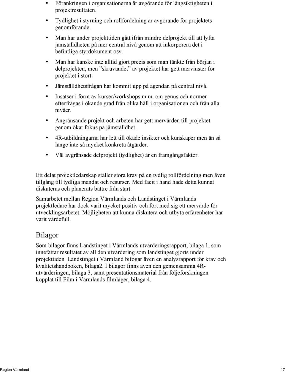 Man har kanske inte alltid gjort precis som man tänkte från början i delprojekten, men skruvandet av projektet har gett mervinster för projektet i stort.