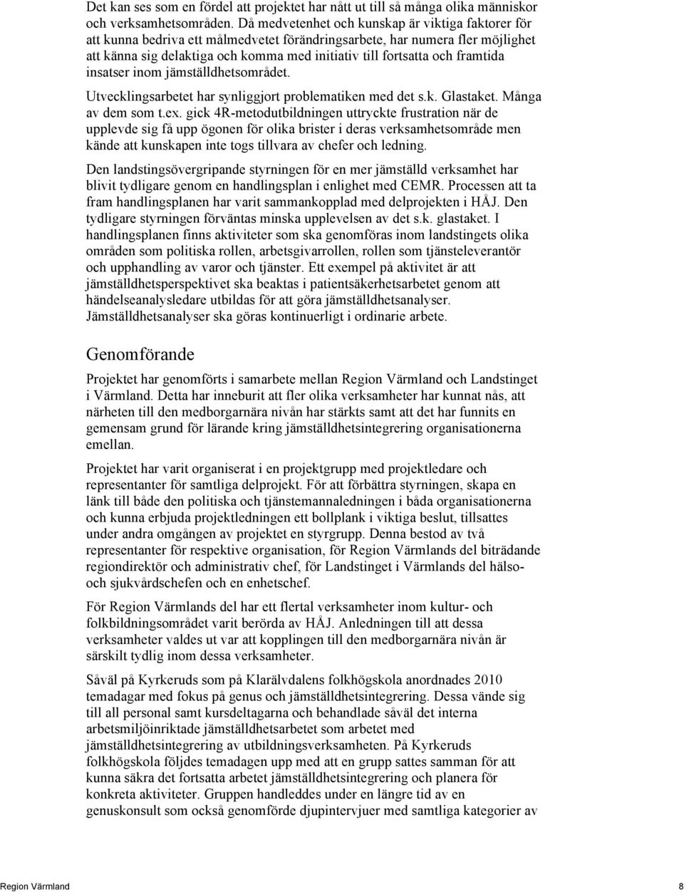 framtida insatser inom jämställdhetsområdet. Utvecklingsarbetet har synliggjort problematiken med det s.k. Glastaket. Många av dem som t.ex.