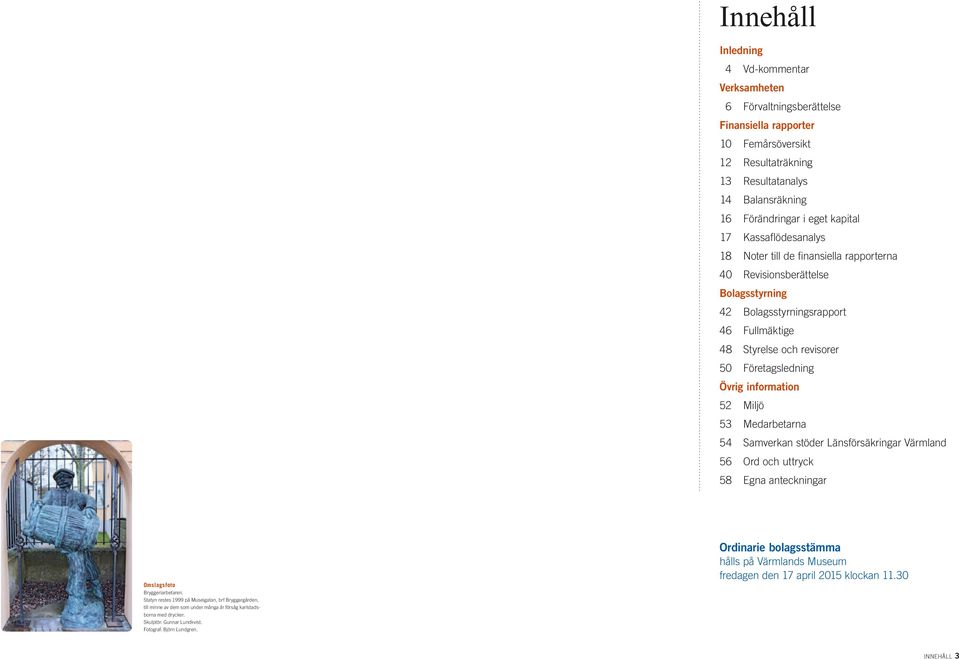 information 52 Miljö 53 Medarbetarna 54 Samverkan stöder Länsförsäkringar Värmland 56 Ord och uttryck 58 Egna anteckningar Ordinarie bolagsstämma hålls på Värmlands Museum fredagen den 17 april 2015
