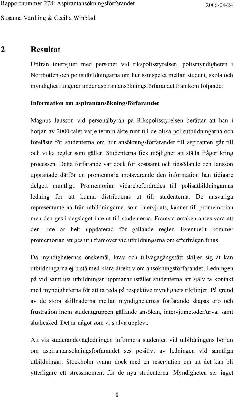 termin åkte runt till de olika polisutbildningarna och föreläste för studenterna om hur ansökningsförfarandet till aspiranten går till och vilka regler som gäller.
