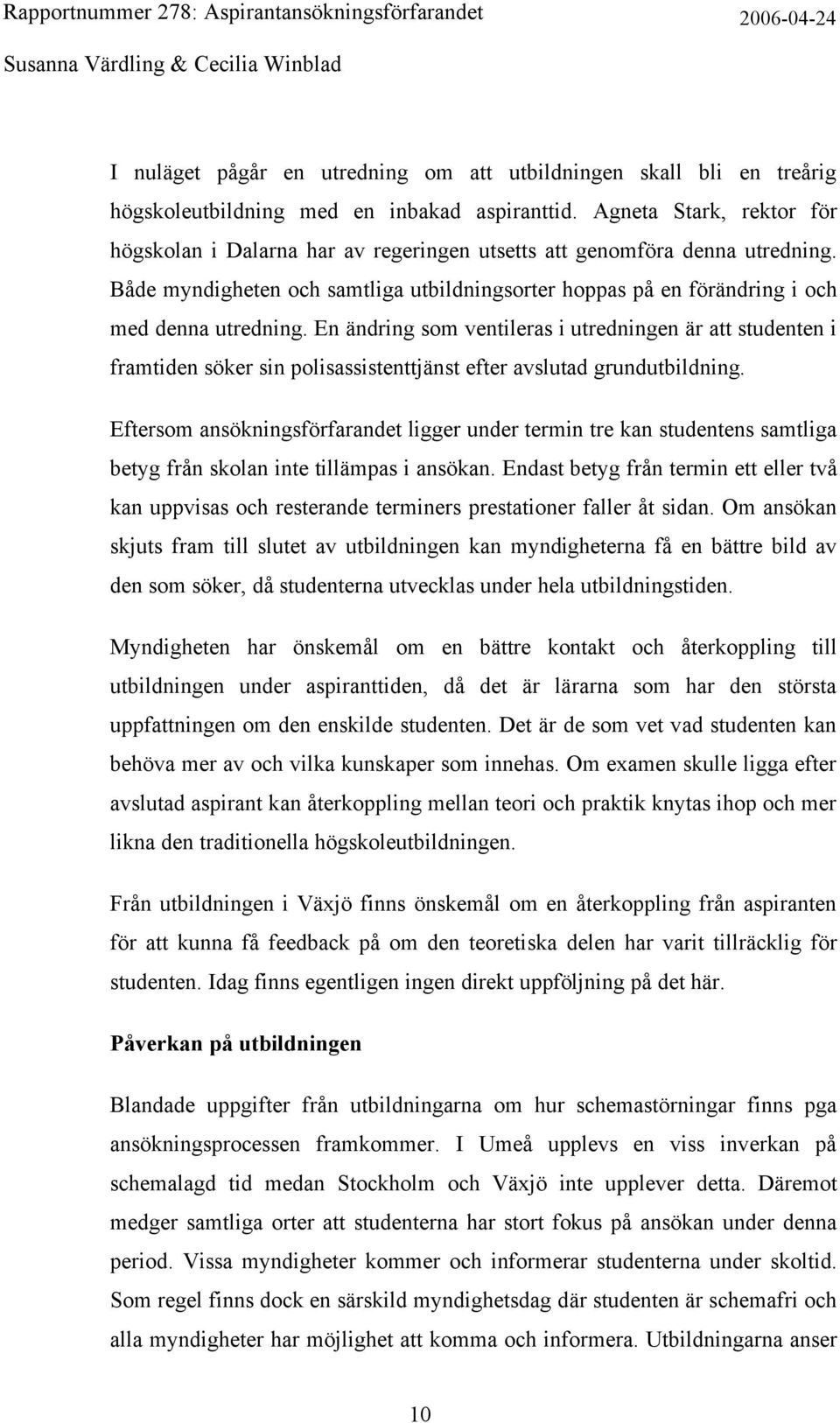 En ändring som ventileras i utredningen är att studenten i framtiden söker sin polisassistenttjänst efter avslutad grundutbildning.