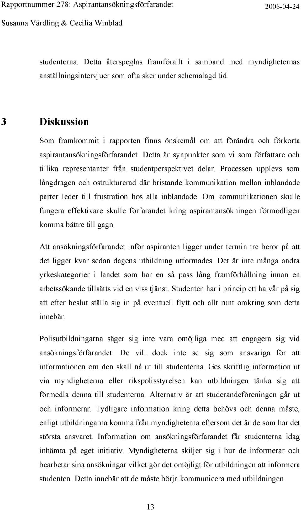 Detta är synpunkter som vi som författare och tillika representanter från studentperspektivet delar.