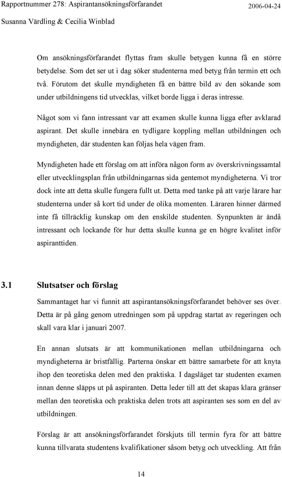 Något som vi fann intressant var att examen skulle kunna ligga efter avklarad aspirant.
