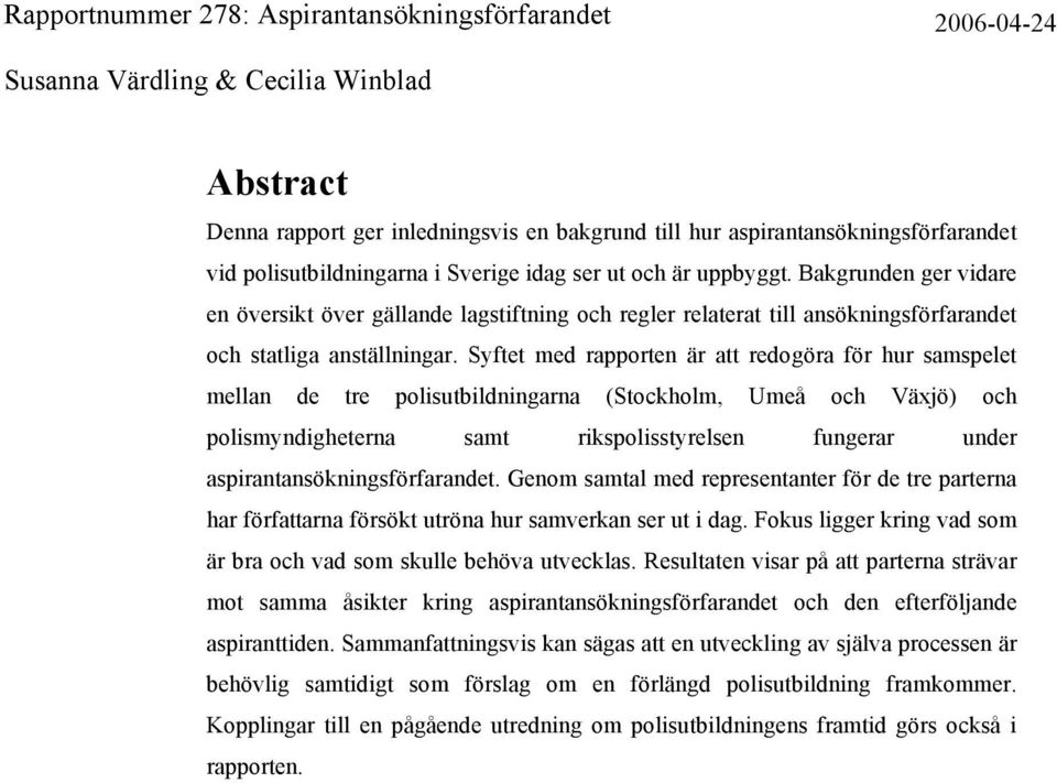Syftet med rapporten är att redogöra för hur samspelet mellan de tre polisutbildningarna (Stockholm, Umeå och Växjö) och polismyndigheterna samt rikspolisstyrelsen fungerar under