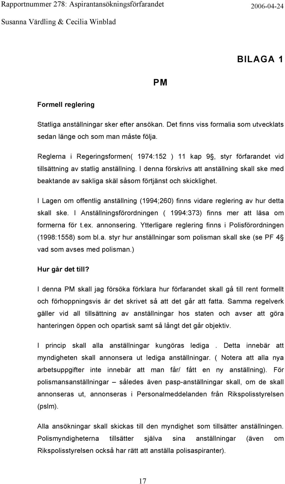 I denna förskrivs att anställning skall ske med beaktande av sakliga skäl såsom förtjänst och skicklighet. I Lagen om offentlig anställning (1994;260) finns vidare reglering av hur detta skall ske.