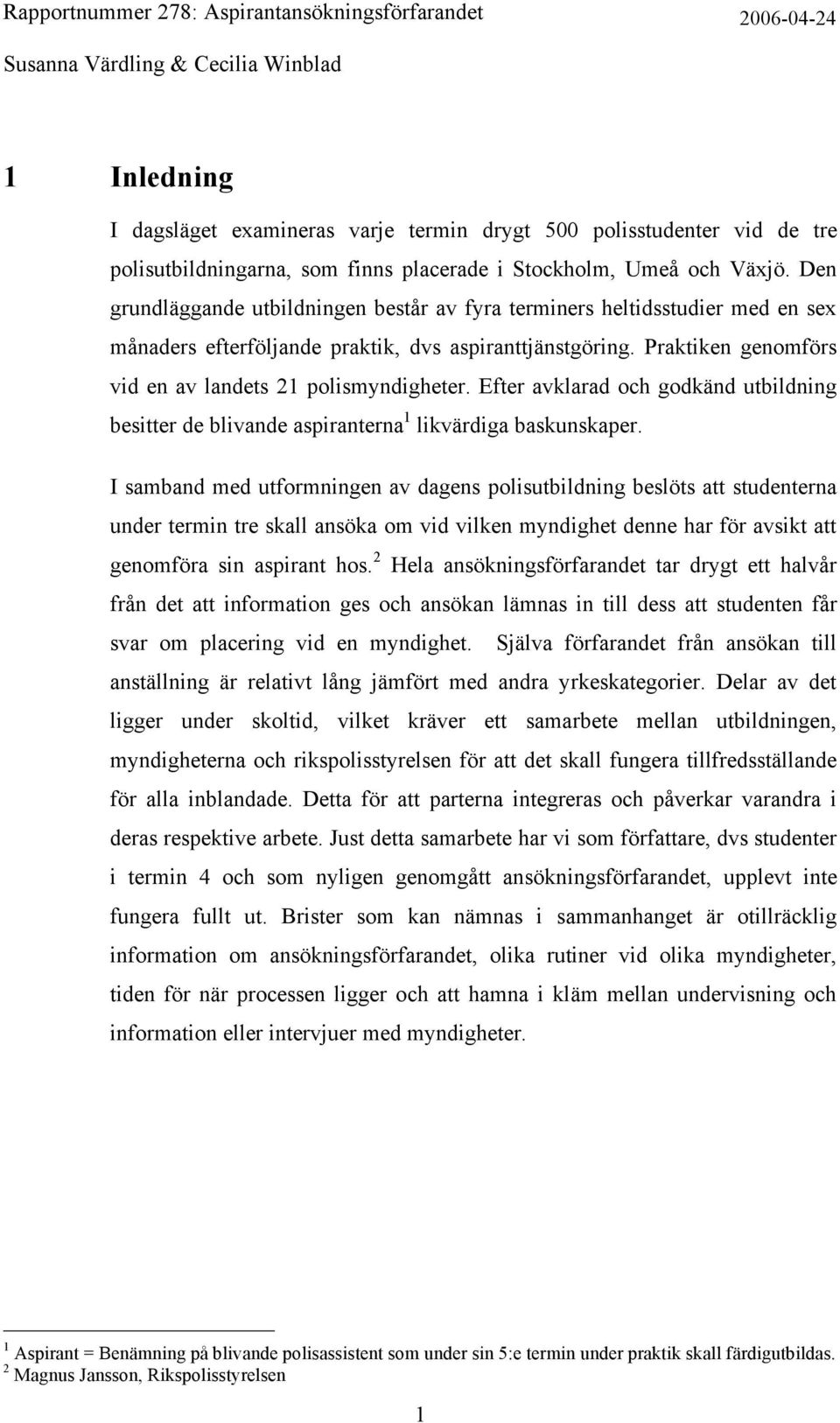 Efter avklarad och godkänd utbildning besitter de blivande aspiranterna 1 likvärdiga baskunskaper.