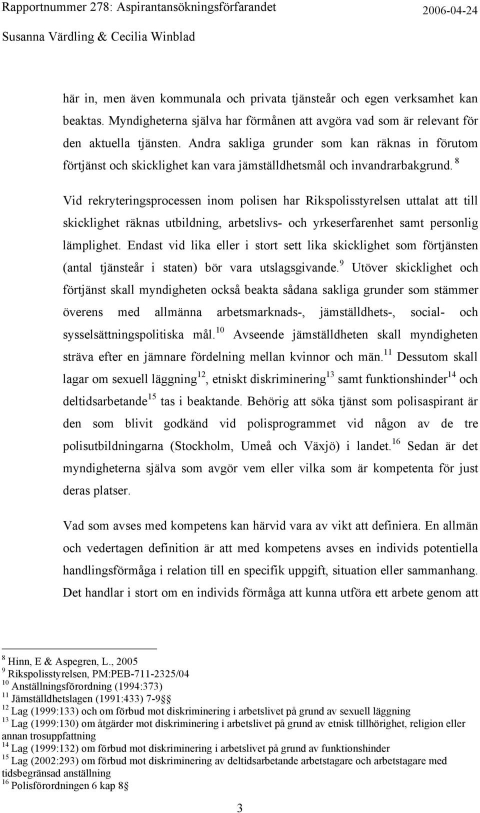 8 Vid rekryteringsprocessen inom polisen har Rikspolisstyrelsen uttalat att till skicklighet räknas utbildning, arbetslivs- och yrkeserfarenhet samt personlig lämplighet.