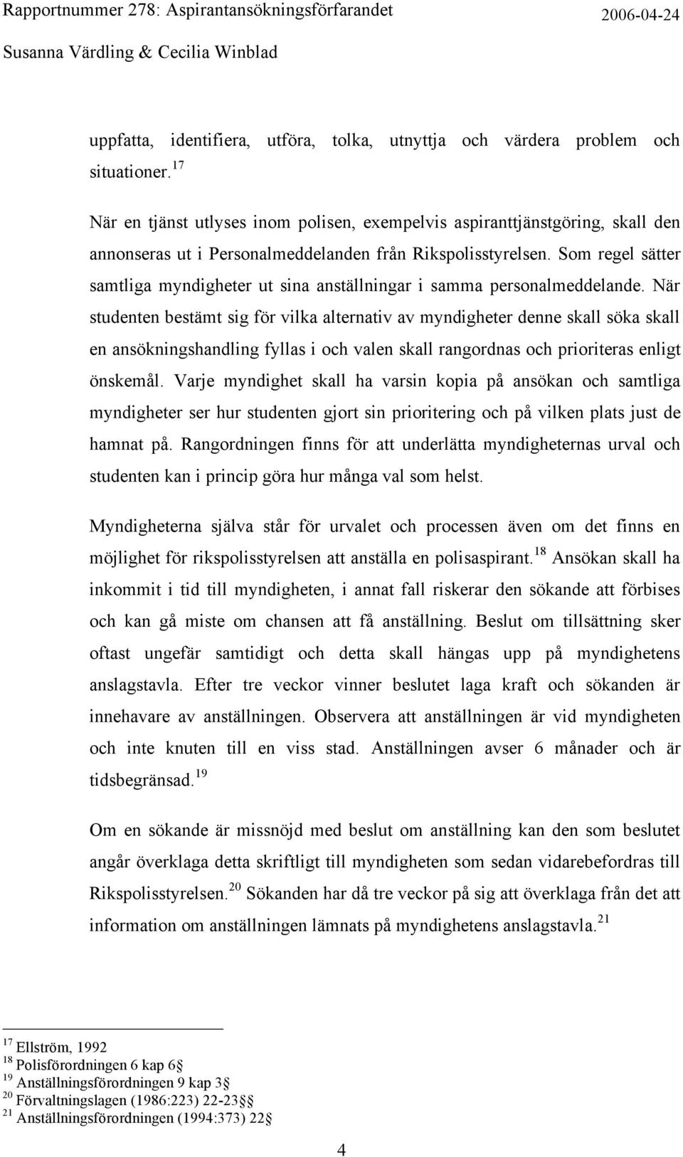 Som regel sätter samtliga myndigheter ut sina anställningar i samma personalmeddelande.