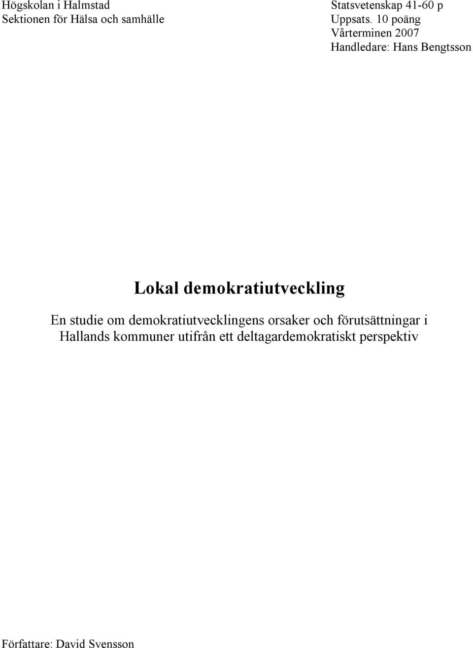 10 poäng Vårterminen 2007 Handledare: Hans Bengtsson Lokal demokratiutveckling