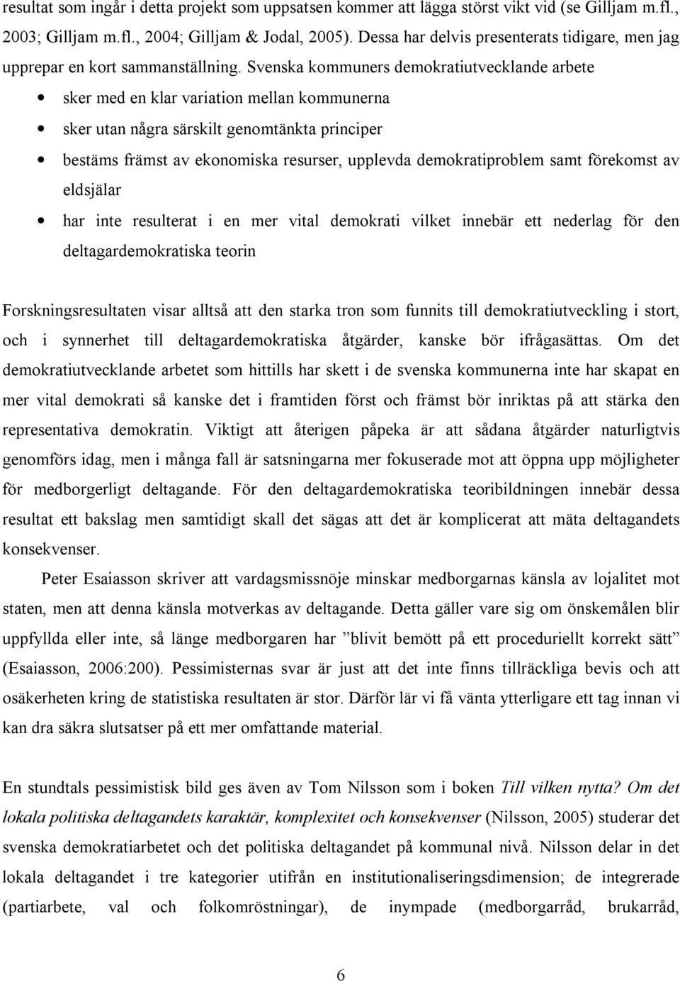 Svenska kommuners demokratiutvecklande arbete sker med en klar variation mellan kommunerna sker utan några särskilt genomtänkta principer bestäms främst av ekonomiska resurser, upplevda