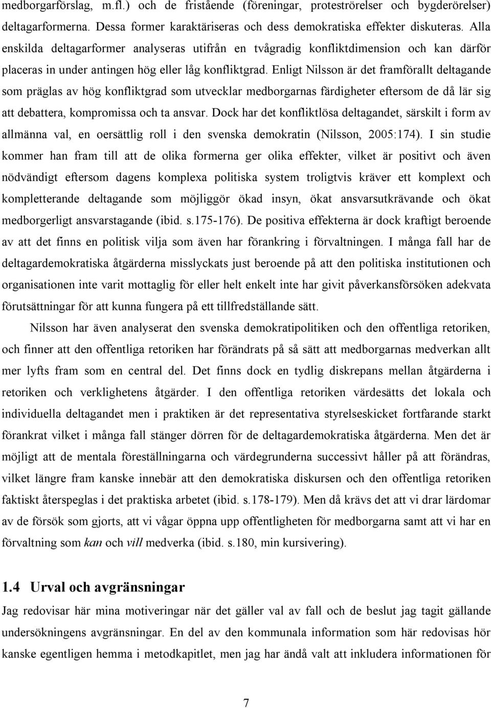 Enligt Nilsson är det framförallt deltagande som präglas av hög konfliktgrad som utvecklar medborgarnas färdigheter eftersom de då lär sig att debattera, kompromissa och ta ansvar.