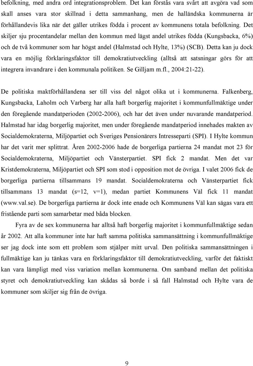 kommunens totala befolkning. Det skiljer sju procentandelar mellan den kommun med lägst andel utrikes födda (Kungsbacka, 6%) och de två kommuner som har högst andel (Halmstad och Hylte, 13%) (SCB).