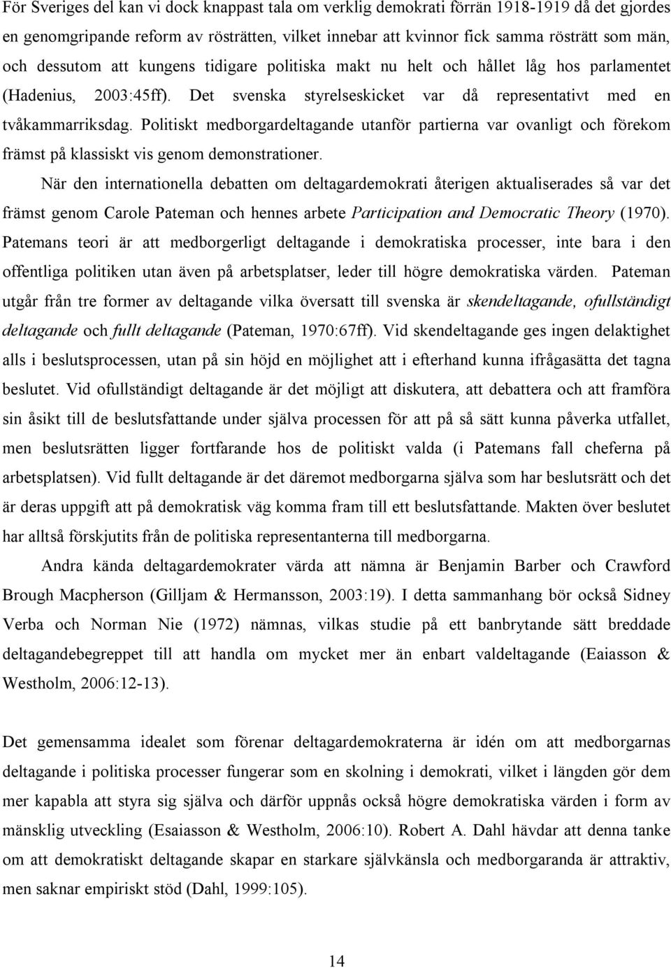 Politiskt medborgardeltagande utanför partierna var ovanligt och förekom främst på klassiskt vis genom demonstrationer.