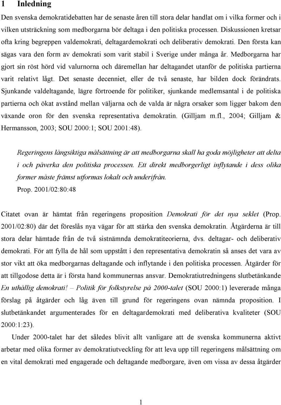 Medborgarna har gjort sin röst hörd vid valurnorna och däremellan har deltagandet utanför de politiska partierna varit relativt lågt.