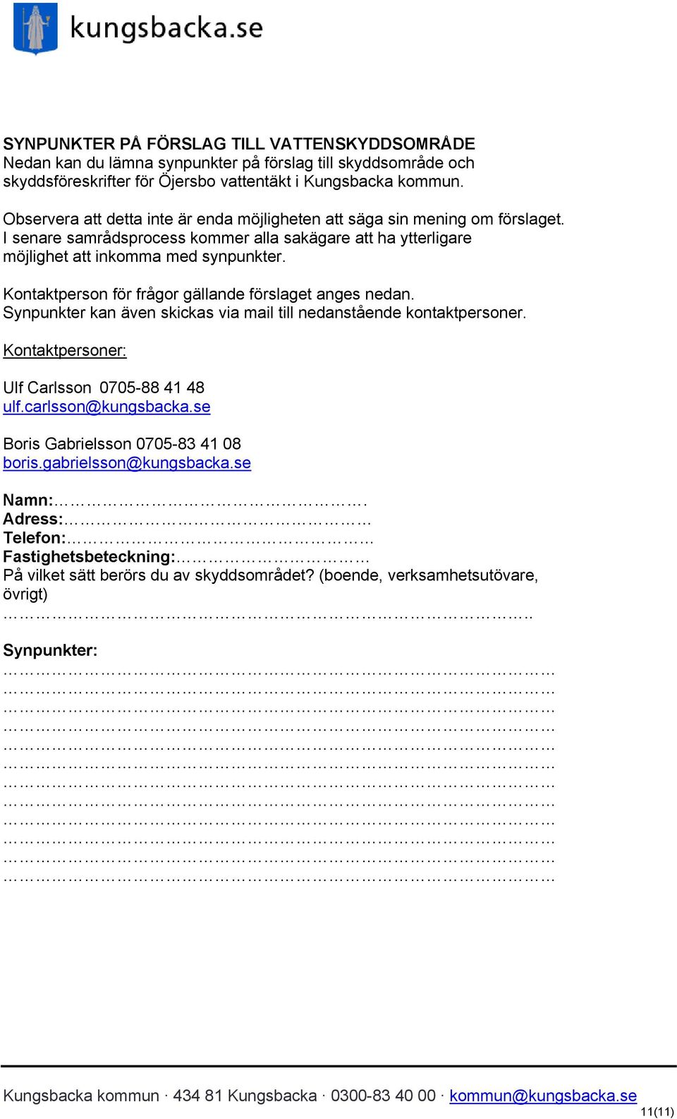 Kontaktperson för frågor gällande förslaget anges nedan. Synpunkter kan även skickas via mail till nedanstående kontaktpersoner. Kontaktpersoner: Ulf Carlsson 0705-88 41 48 ulf.