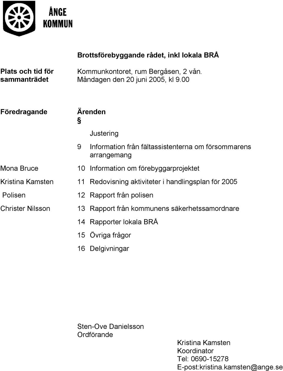 Kristina Kamsten 11 Redovisning aktiviteter i handlingsplan för 2005 Polisen Christer Nilsson 12 Rapport från polisen 13 Rapport från kommunens