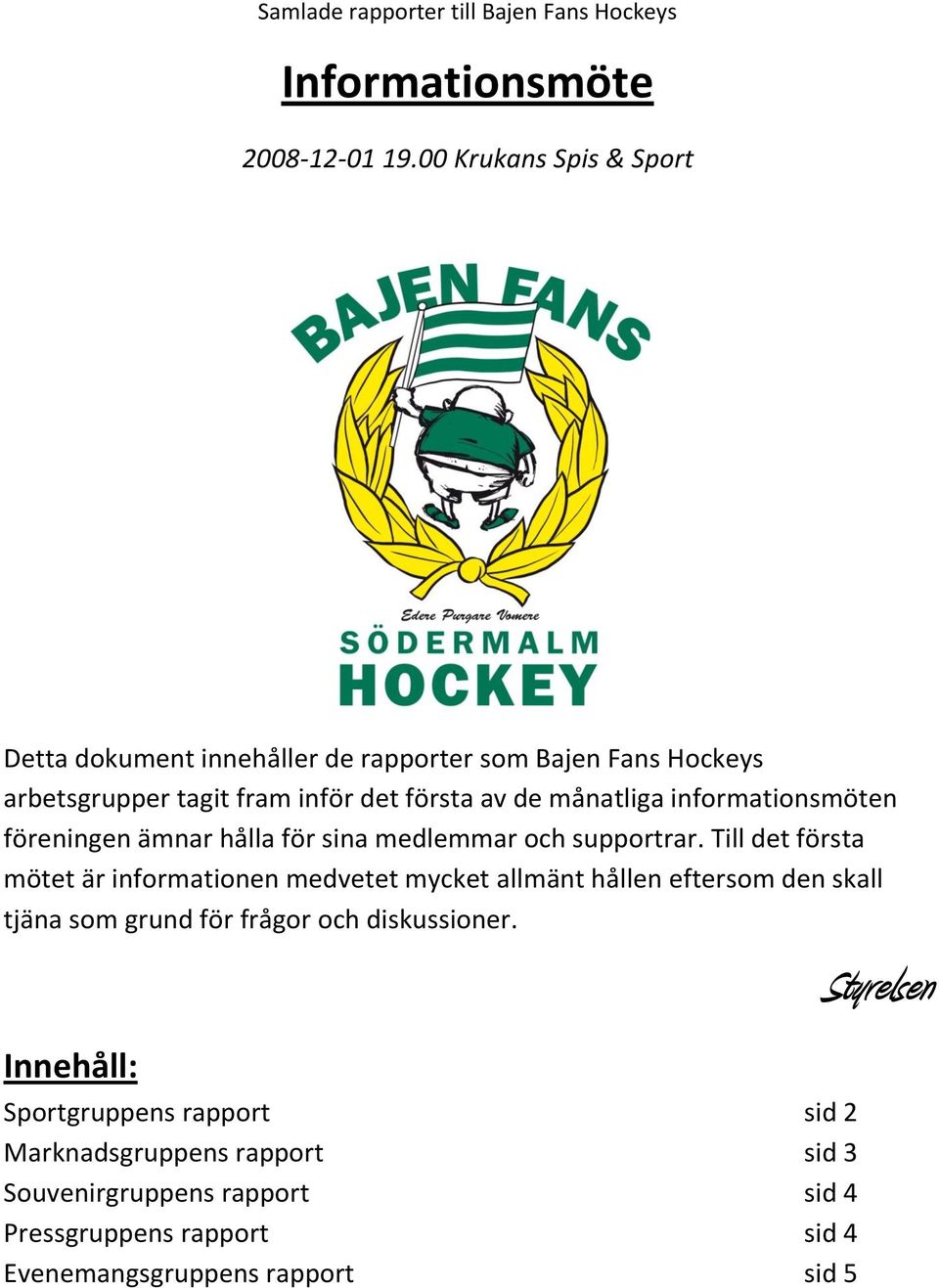 informationsmöten föreningen ämnar hålla för sina medlemmar och supportrar.