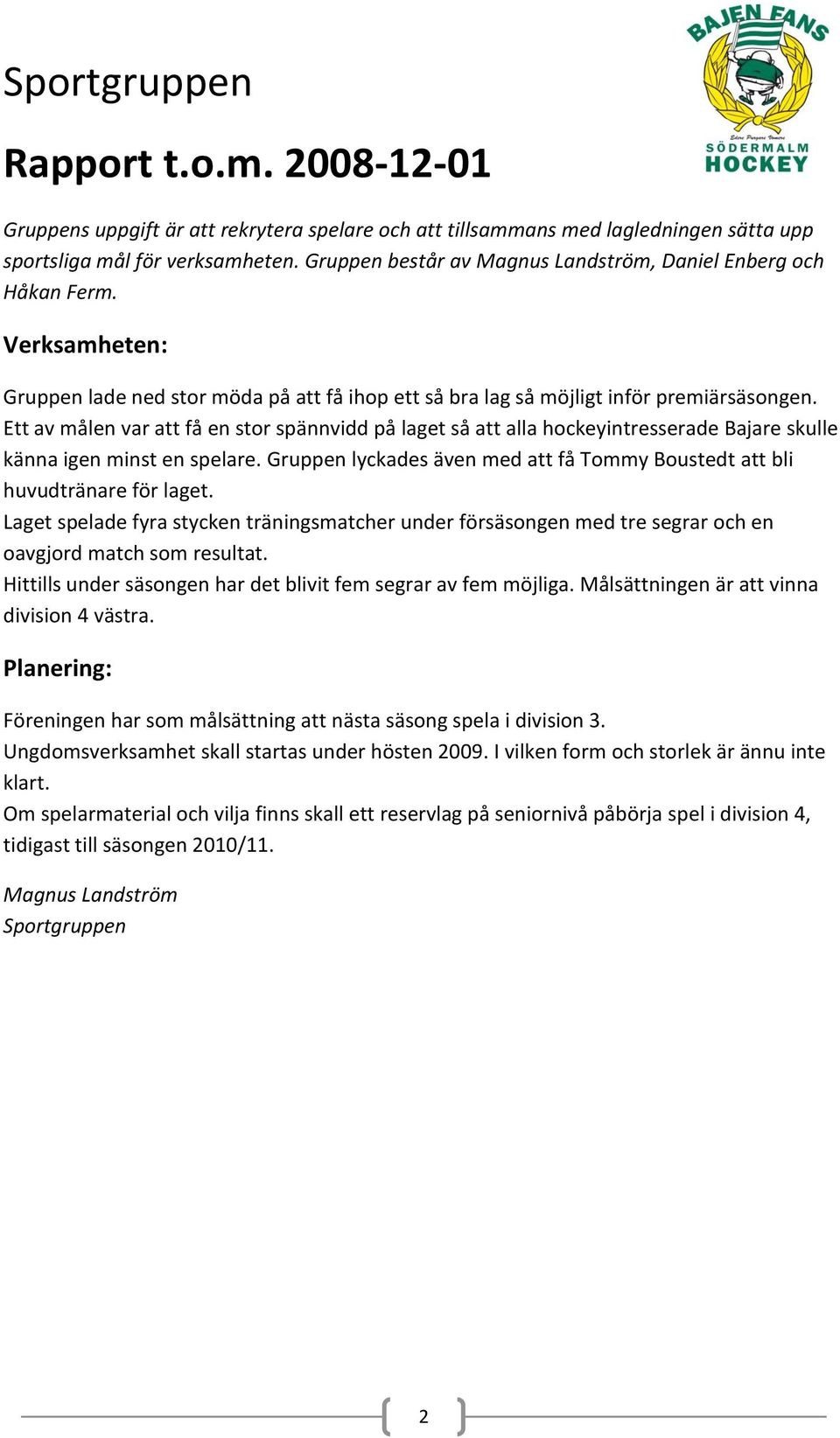 Ett av målen var att få en stor spännvidd på laget så att alla hockeyintresserade Bajare skulle känna igen minst en spelare.