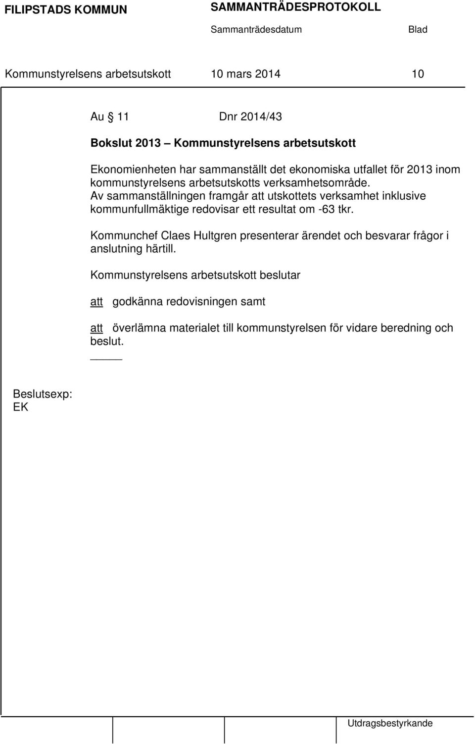 Av sammanställningen framgår att utskottets verksamhet inklusive kommunfullmäktige redovisar ett resultat om -63 tkr.