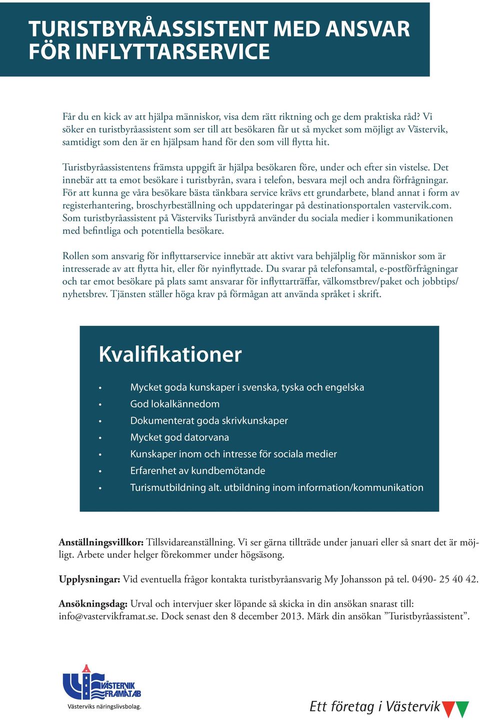 Turistbyråassistentens främsta uppgift är hjälpa besökaren före, under och efter sin vistelse. Det innebär att ta emot besökare i turistbyrån, svara i telefon, besvara mejl och andra förfrågningar.