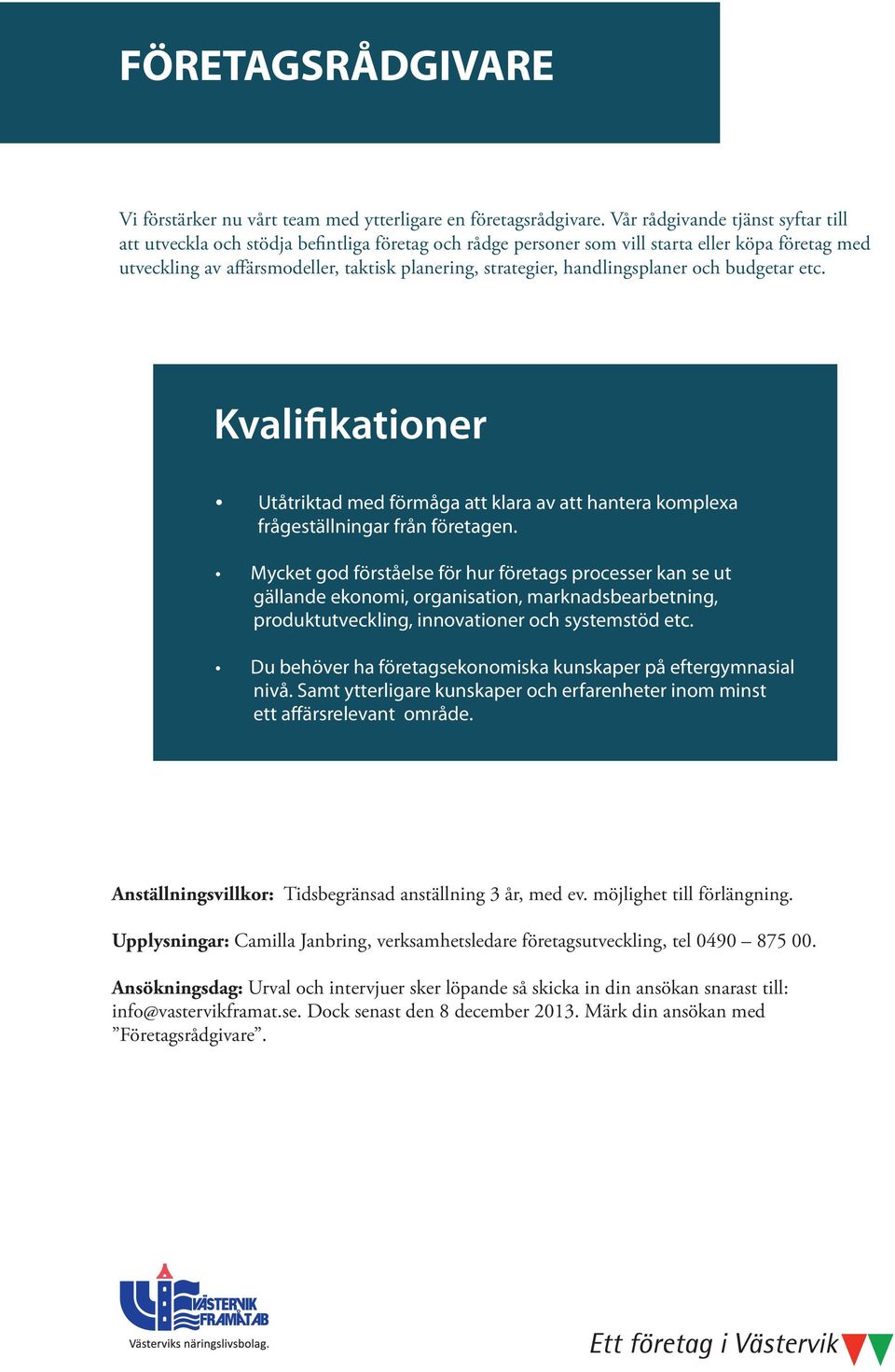 handlingsplaner och budgetar etc. Utåtriktad med förmåga att klara av att hantera komplexa frågeställningar från företagen.