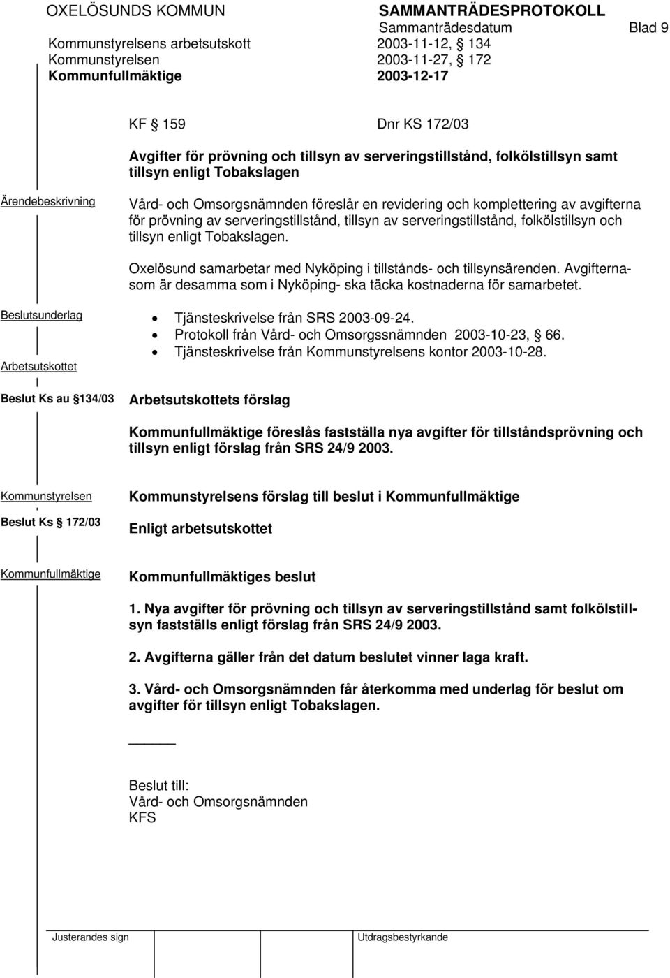 folkölstillsyn och tillsyn enligt Tobakslagen. Oxelösund samarbetar med Nyköping i tillstånds- och tillsynsärenden. Avgifternasom är desamma som i Nyköping- ska täcka kostnaderna för samarbetet.