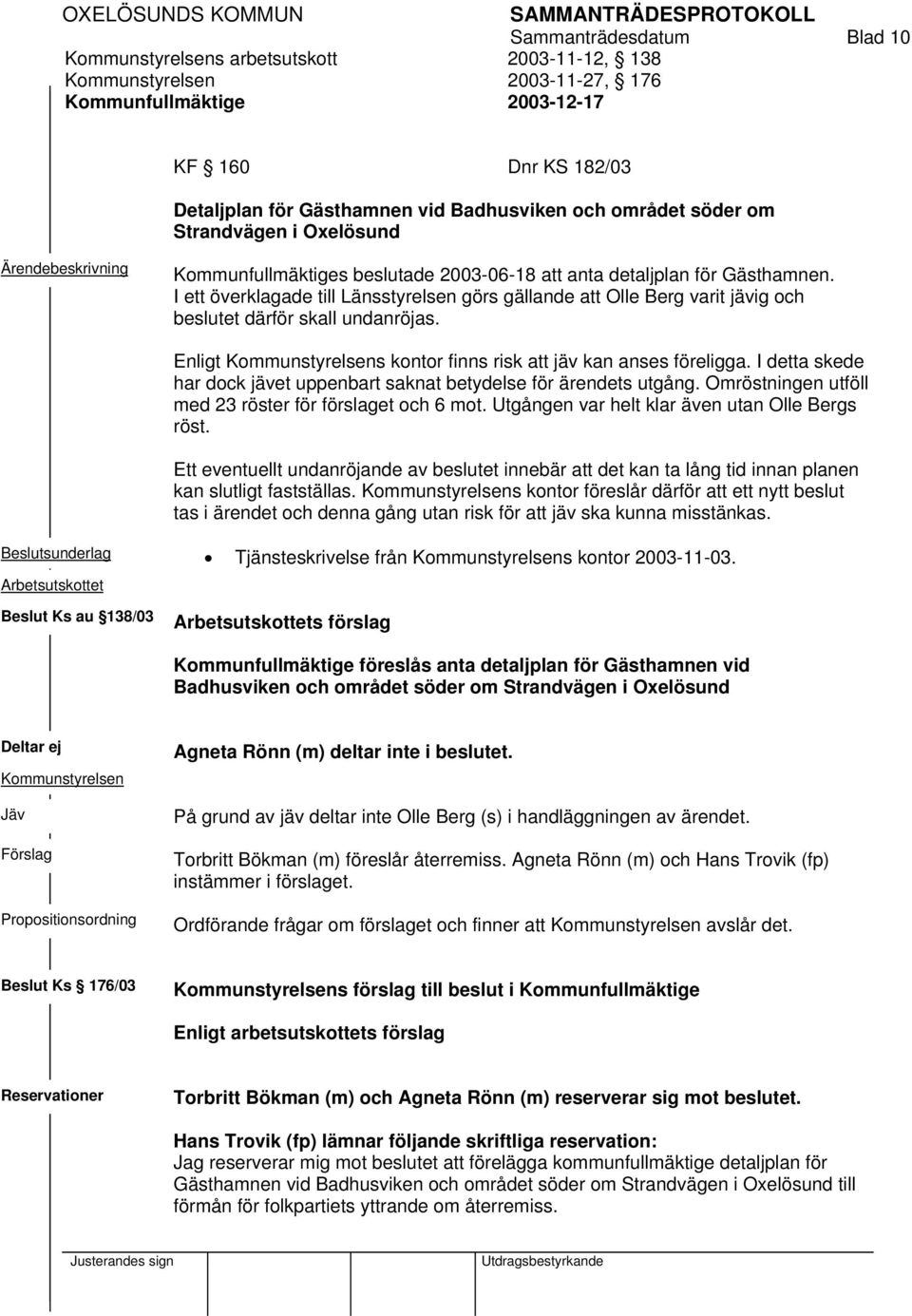 I ett överklagade till Länsstyrelsen görs gällande att Olle Berg varit jävig och beslutet därför skall undanröjas. Enligt Kommunstyrelsens kontor finns risk att jäv kan anses föreligga.