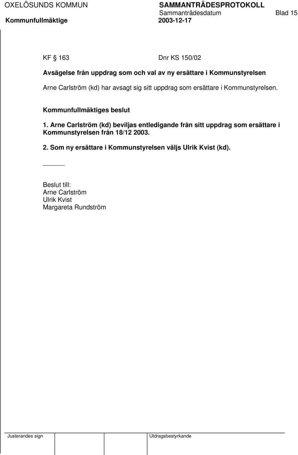 Arne Carlström (kd) beviljas entledigande från sitt uppdrag som ersättare i Kommunstyrelsen från 18/12 2003.