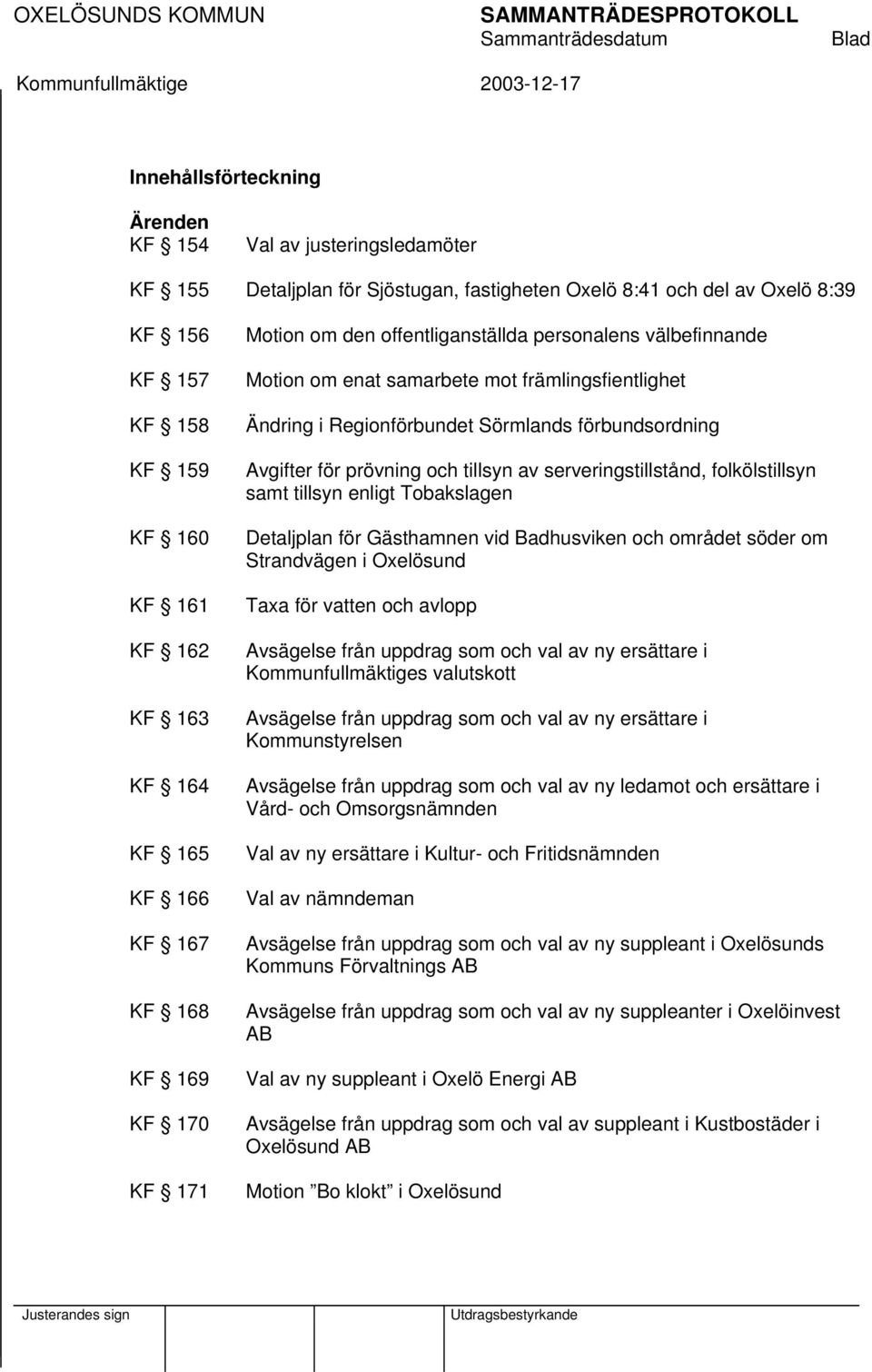 Regionförbundet Sörmlands förbundsordning Avgifter för prövning och tillsyn av serveringstillstånd, folkölstillsyn samt tillsyn enligt Tobakslagen Detaljplan för Gästhamnen vid Badhusviken och