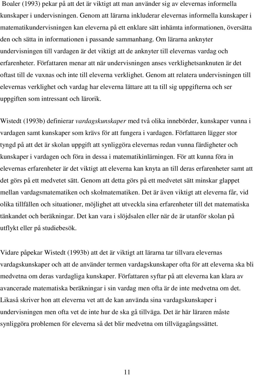 sammanhang. Om lärarna anknyter undervisningen till vardagen är det viktigt att de anknyter till elevernas vardag och erfarenheter.