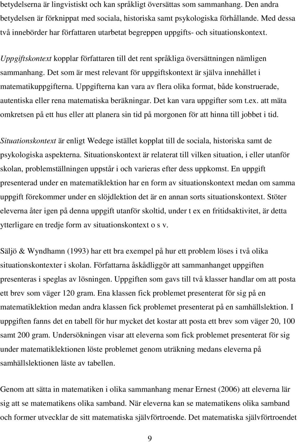 Det som är mest relevant för uppgiftskontext är själva innehållet i matematikuppgifterna. Uppgifterna kan vara av flera olika format, både konstruerade, autentiska eller rena matematiska beräkningar.