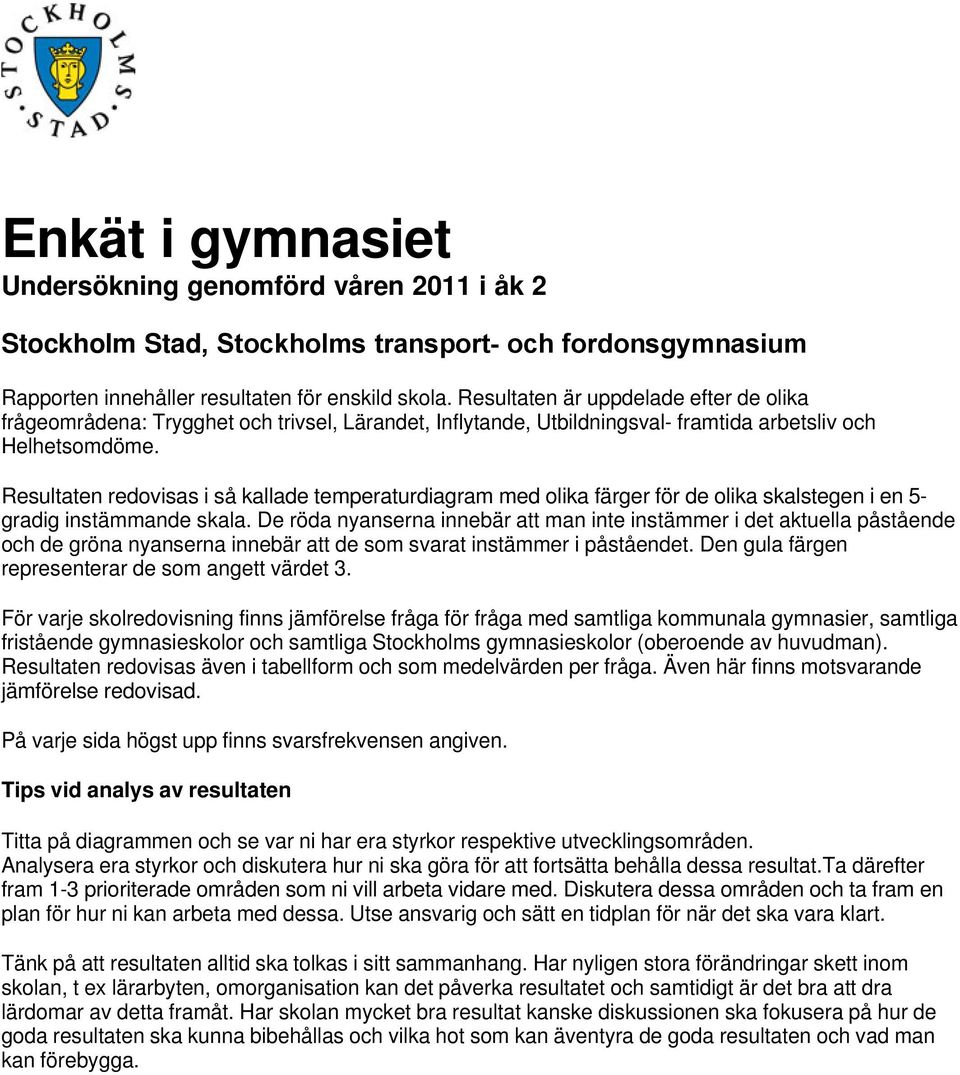 Resultaten redovisas i så kallade temperaturdiagram med olika färger för de olika skalstegen i en 5- gradig instämmande skala.