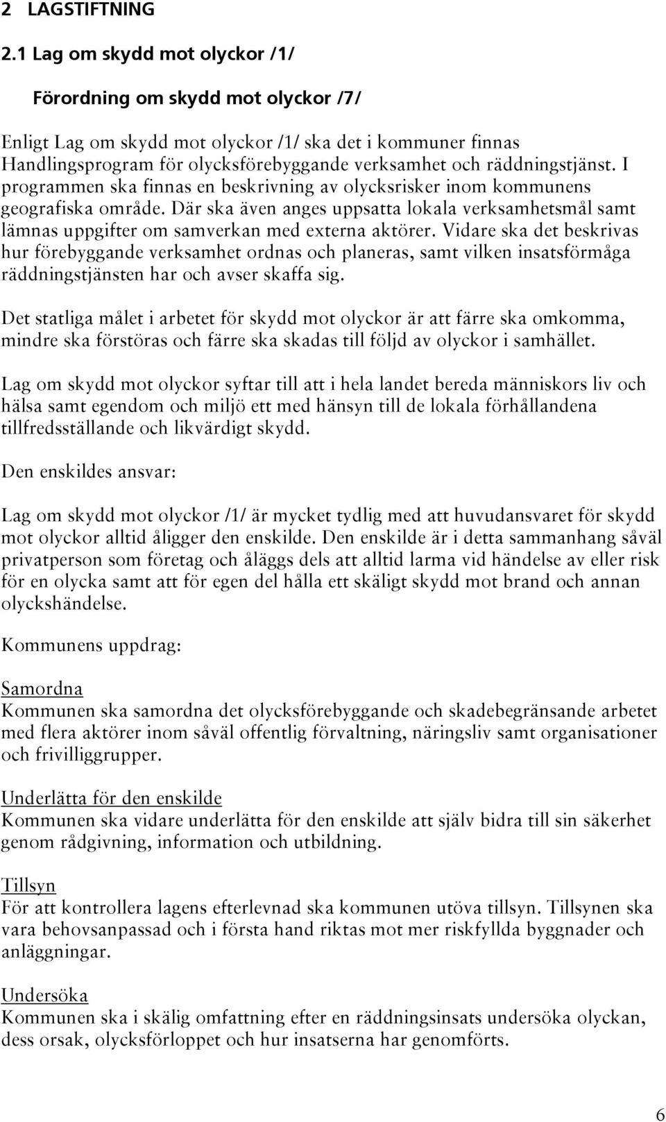 I programmen ska finnas en beskrivning av olycksrisker inom kommunens geografiska område. Där ska även anges uppsatta lokala verksamhetsmål samt lämnas uppgifter om samverkan med externa aktörer.