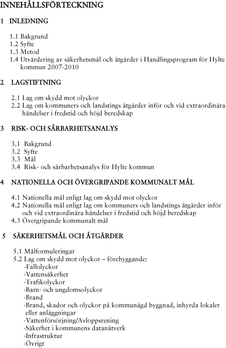 3 Mål 3.4 Risk- och sårbarhetsanalys för Hylte kommun 4 NATIONELLA OCH ÖVERGRIPANDE KOMMUNALT MÅL 4.1 Nationella mål enligt lag om skydd mot olyckor 4.