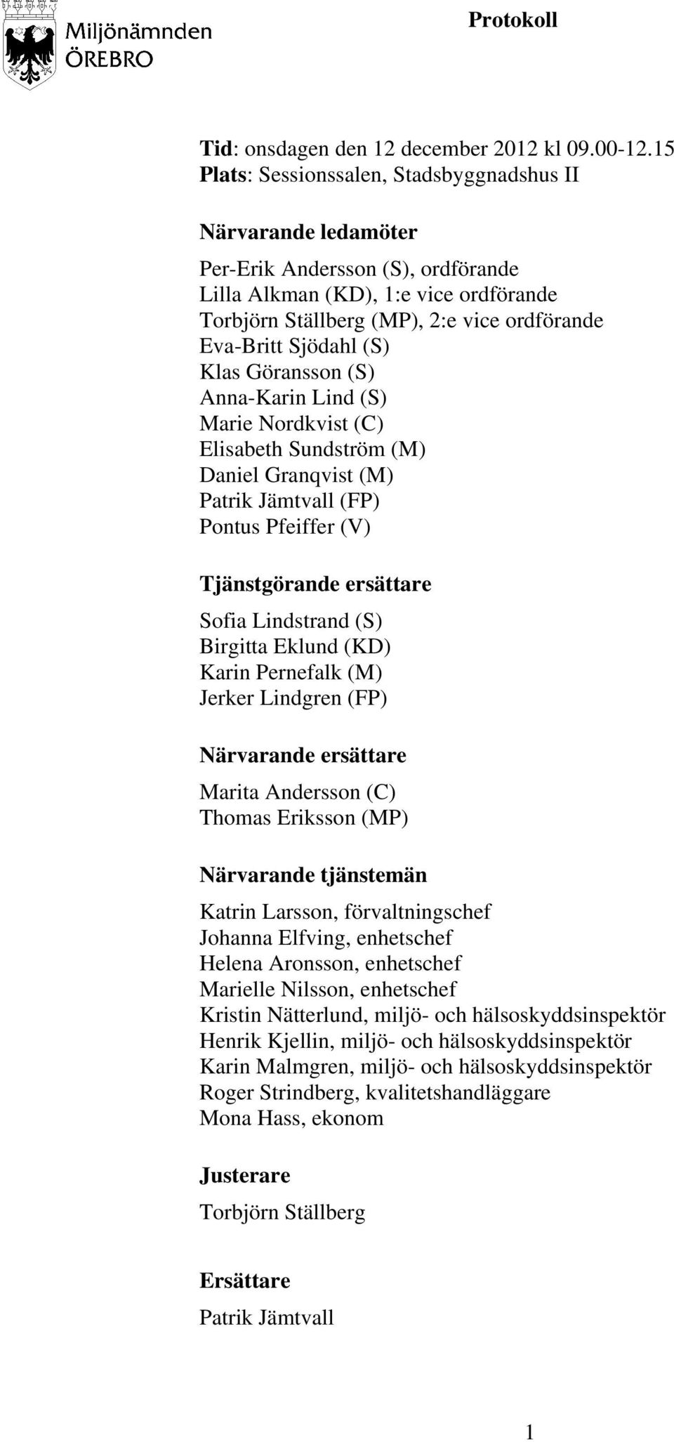 Sjödahl (S) Klas Göransson (S) Anna-Karin Lind (S) Marie Nordkvist (C) Elisabeth Sundström (M) Daniel Granqvist (M) Patrik Jämtvall (FP) Pontus Pfeiffer (V) Tjänstgörande ersättare Sofia Lindstrand