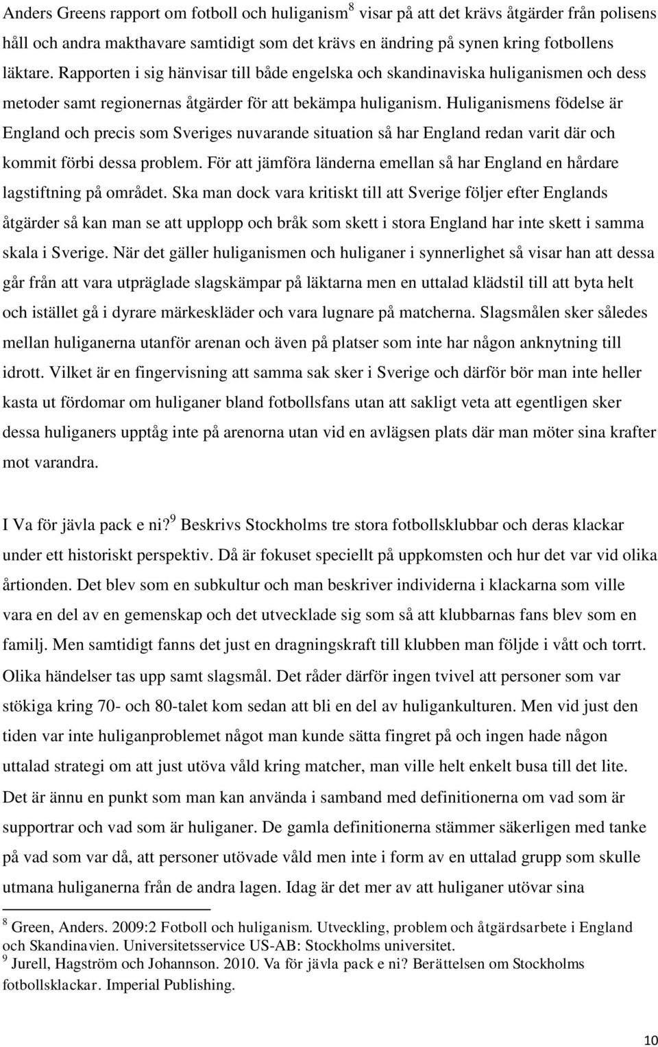 Huliganismens födelse är England och precis som Sveriges nuvarande situation så har England redan varit där och kommit förbi dessa problem.