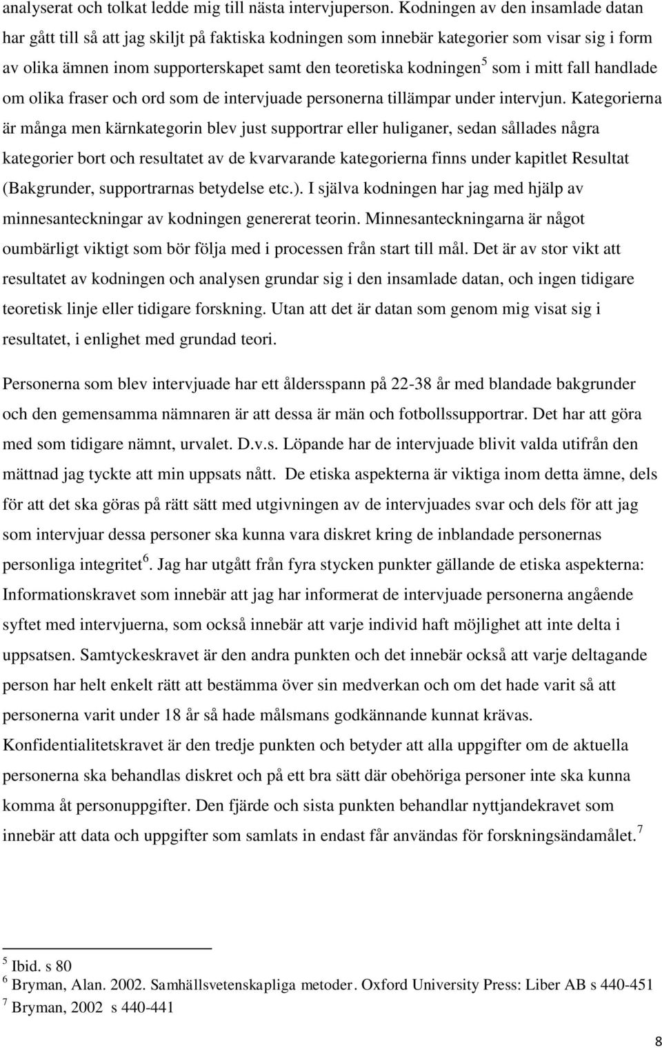 som i mitt fall handlade om olika fraser och ord som de intervjuade personerna tillämpar under intervjun.