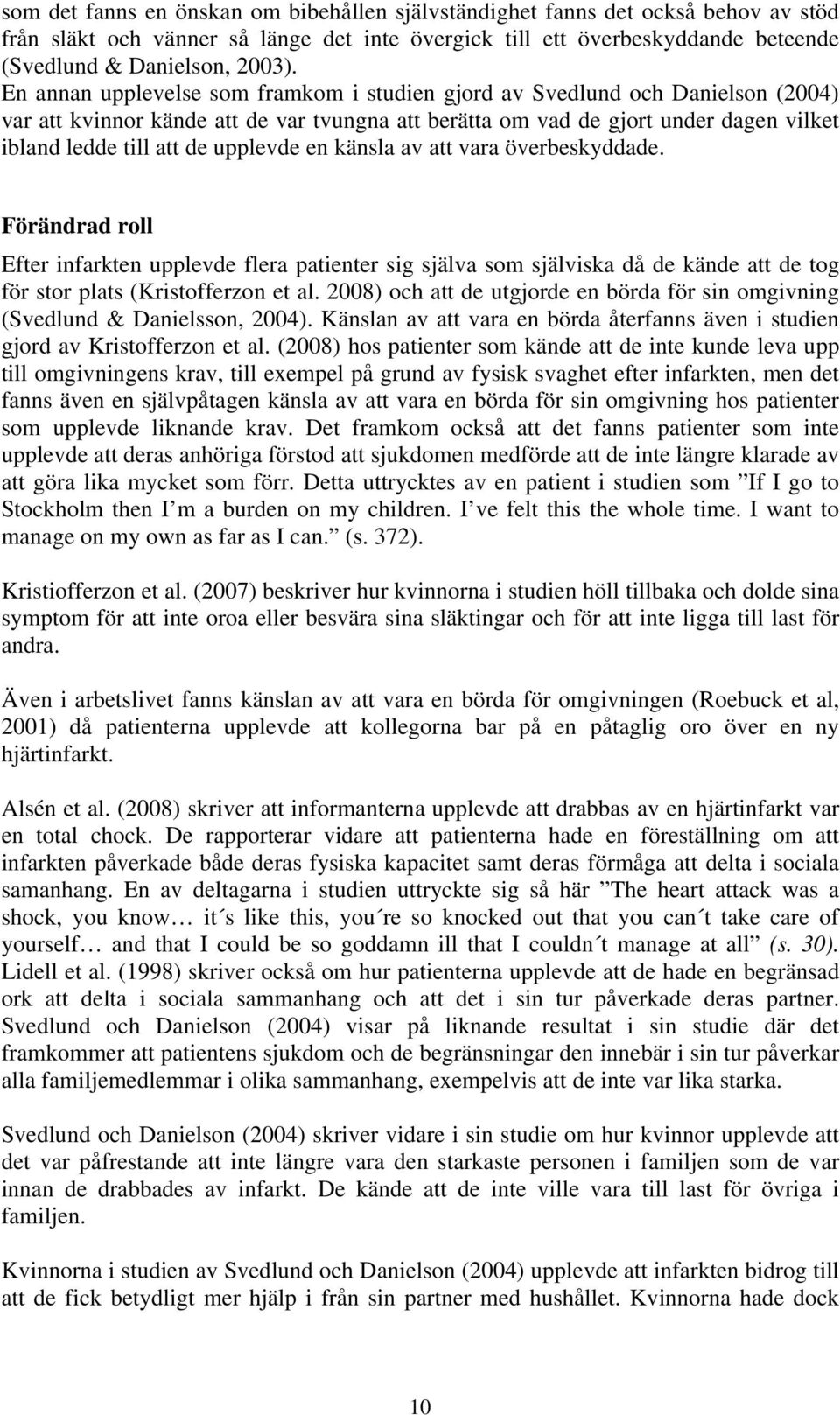 upplevde en känsla av att vara överbeskyddade. Förändrad roll Efter infarkten upplevde flera patienter sig själva som själviska då de kände att de tog för stor plats (Kristofferzon et al.