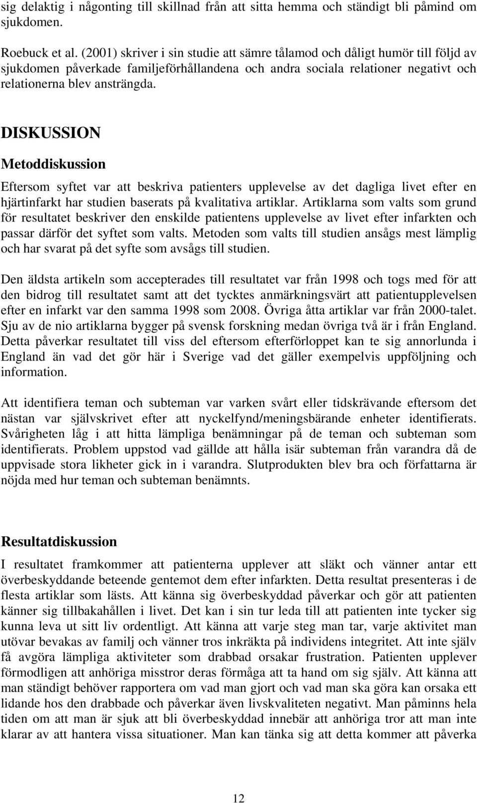 DISKUSSION Metoddiskussion Eftersom syftet var att beskriva patienters upplevelse av det dagliga livet efter en hjärtinfarkt har studien baserats på kvalitativa artiklar.