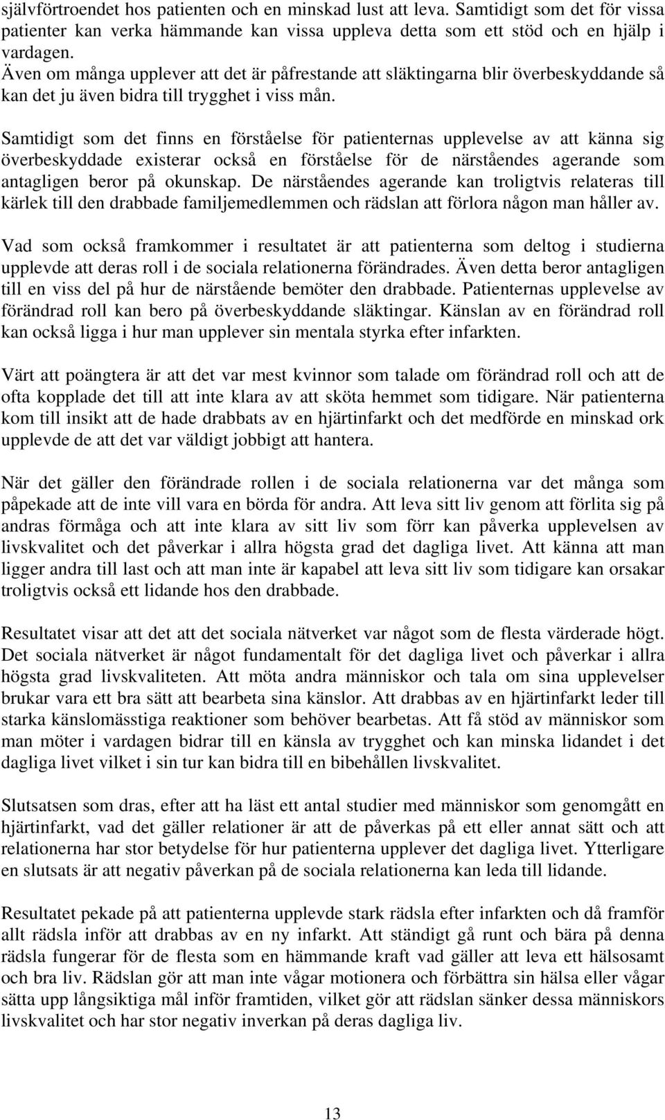 Samtidigt som det finns en förståelse för patienternas upplevelse av att känna sig överbeskyddade existerar också en förståelse för de närståendes agerande som antagligen beror på okunskap.