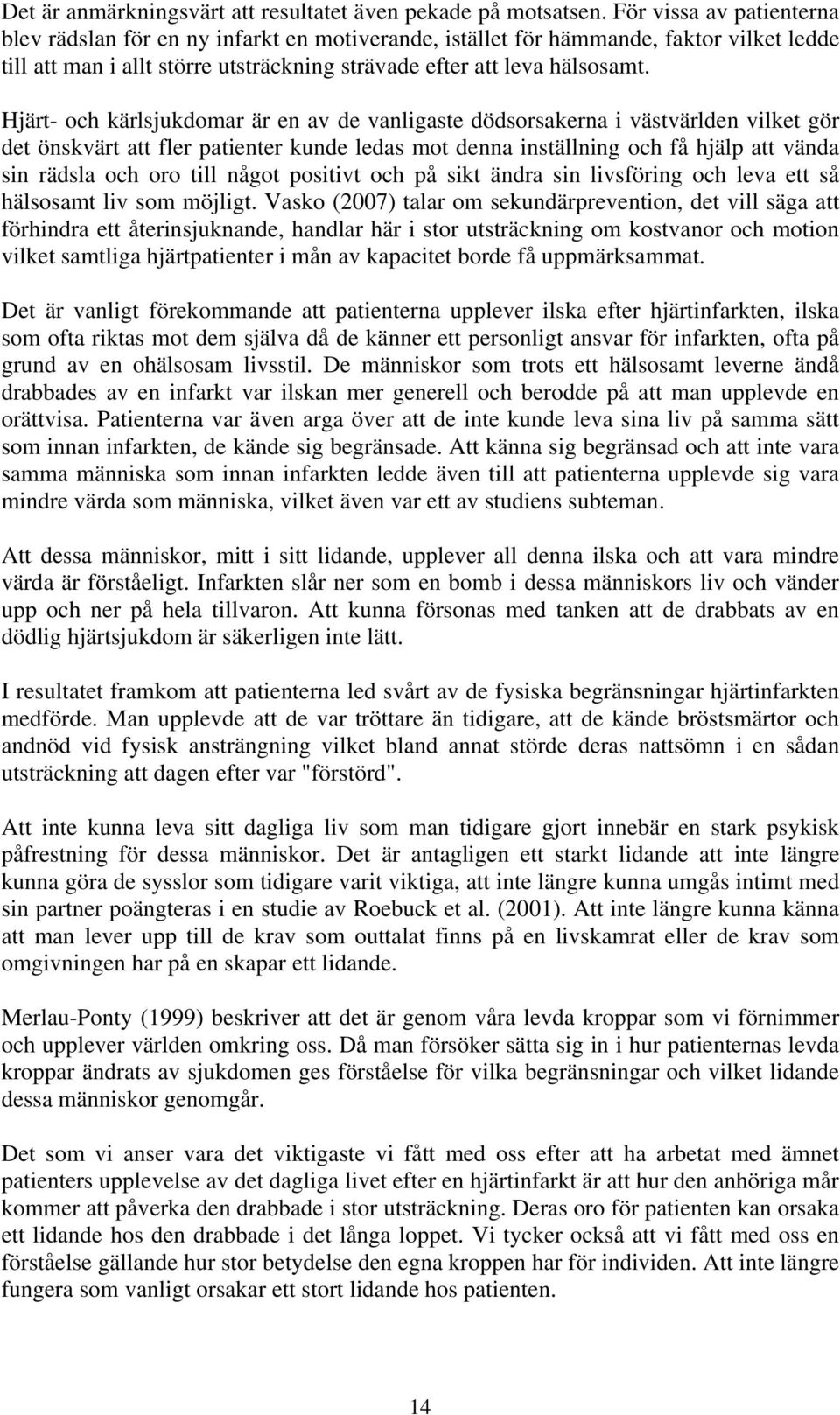 Hjärt- och kärlsjukdomar är en av de vanligaste dödsorsakerna i västvärlden vilket gör det önskvärt att fler patienter kunde ledas mot denna inställning och få hjälp att vända sin rädsla och oro till